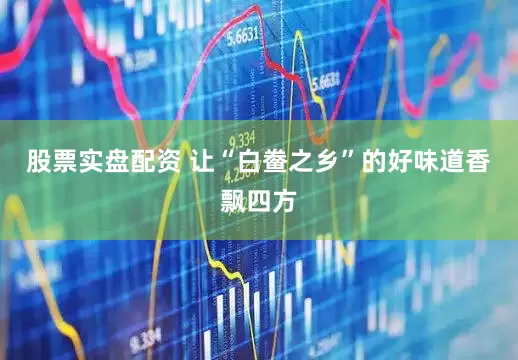 股票实盘配资 让“白鲞之乡”的好味道香飘四方
