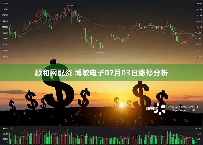 顺和网配资 博敏电子07月03日涨停分析